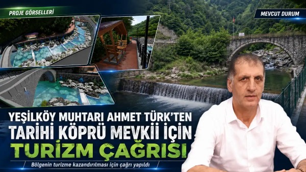 Yeşilköy Muhtarı Ahmet Türk, tarihi köprü ve değirmenin turizme kazandırılması için destek istedi