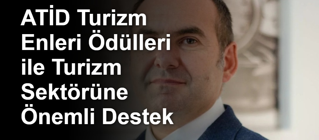 ATİD Turizm Enleri Ödülleri ile Turizm Sektörüne Önemli Destek