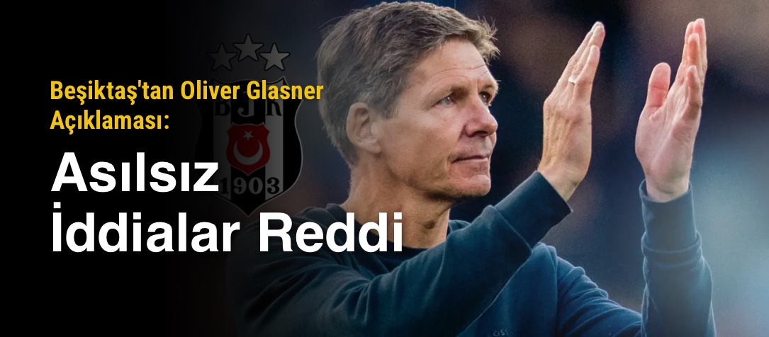 Beşiktaş'tan Oliver Glasner Açıklaması: Asılsız İddialar Reddi