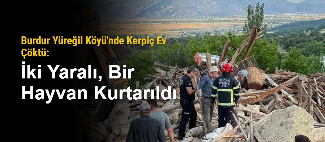Burdur Yüreğil Köyü'nde Kerpiç Ev Çöktü: İki Yaralı, Bir Hayvan Kurtarıldı