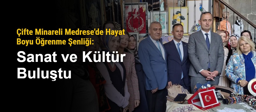 Çifte Minareli Medrese'de Hayat Boyu Öğrenme Şenliği: Sanat ve Kültür Buluştu
