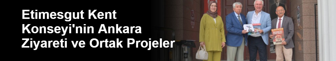 Etimesgut Kent Konseyi'nin Ankara Ziyareti ve Ortak Projeler