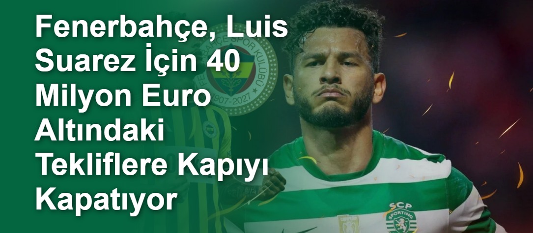 Fenerbahçe, Luis Suarez İçin 40 Milyon Euro Altındaki Tekliflere Kapıyı Kapatıyor