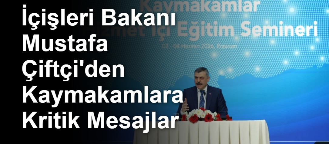 İçişleri Bakanı Mustafa Çiftçi'den Kaymakamlara Kritik Mesajlar