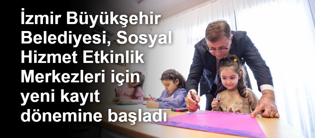 İzmir Büyükşehir Belediyesi, Sosyal Hizmet Etkinlik Merkezleri için yeni kayıt dönemine başladı