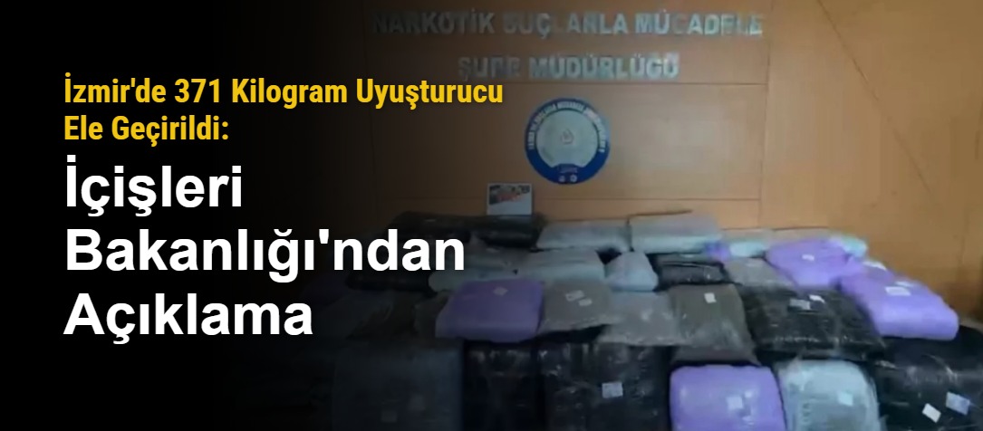 İzmir'de 371 Kilogram Uyuşturucu Ele Geçirildi: İçişleri Bakanlığı'ndan Açıklama
