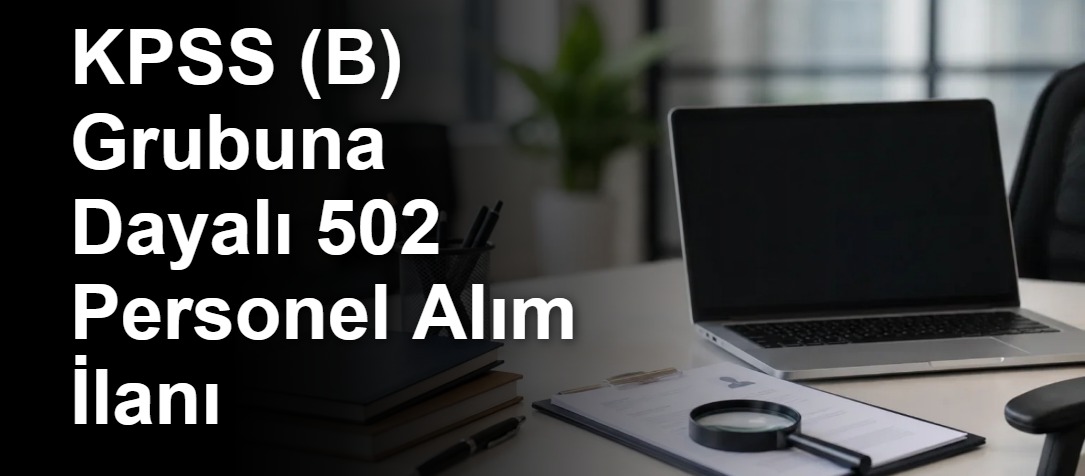KPSS (B) Grubuna Dayalı 502 Personel Alım İlanı