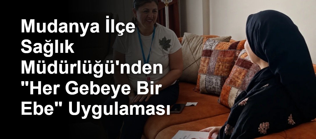 Mudanya İlçe Sağlık Müdürlüğü'nden "Her Gebeye Bir Ebe" Uygulaması