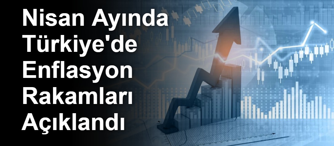 Nisan Ayında Türkiye'de Enflasyon Rakamları Açıklandı