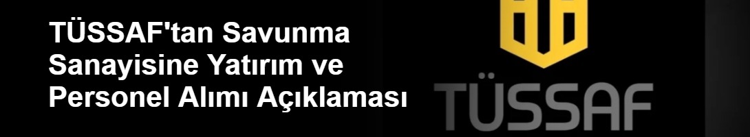 TÜSSAF'tan Savunma Sanayisine Yatırım ve Personel Alımı Açıklaması